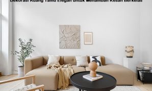 Dekorasi Ruang Tamu Elegan untuk Menambah Kesan Berkelas