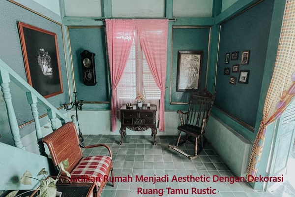 Jadikan Rumah Menjadi Aesthetic Dengan Dekorasi Ruang Tamu Rustic